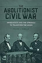 The Abolitionist Civil War: Immediatists and the Struggle to Transform the Union