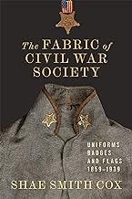 The Fabric of Civil War Society: Uniforms, Badges, and Flags, 1859-1939