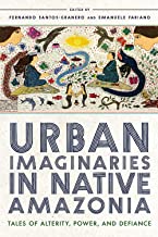 Urban Imaginaries in Native Amazonia: Tales of Alterity, Power, and Defiance