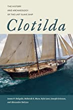 Clotilda: The History and Archaeology of the Last Slave Ship