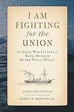 I Am Fighting for the Union: The Civil War Letters of Naval Officer Henry Willis Wells
