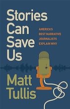 Stories Can Save Us: America's Best Narrative Journalists Explain How