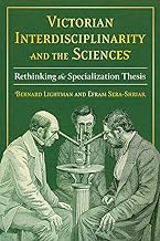 Victorian Interdisciplinarity and the Sciences: Rethinking the Specialization Thesis