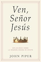 Ven, Señor Jesús: Reflexiones Sobre La Segunda Venida de Cristo (Come, Lord Jesus: Meditations on the Second Coming of Christ)