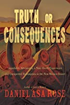 Truth or Consequences: Improbable Adventures, a Near-death Experience, and Unexpected Redemption in the New Mexico Desert