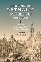 The End of Catholic Mexico: Causes and Consequences of the Mexican Reforma (1855-1861)