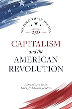 Capitalism and the American Revolution: We Hold These Truths