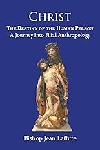 Christ, the Destiny of the Human Person: a Journey into Filial Anthropology : a journey into filial anthropology