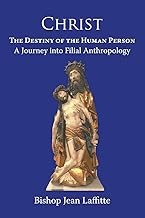 Christ, the Destiny of the Human Person: a Journey into Filial Anthropology : a journey into filial anthropology