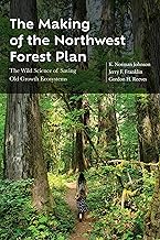 The Making of the Northwest Forest Plan: The Wild Science of Saving Old Growth Ecosystems
