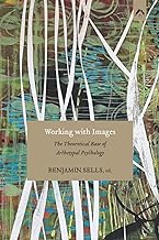 Working with Images: The Theoretical Base of Archetypal Psychology