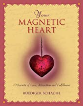 Your Magnetic Heart: 10 Secrets of Love, Attraction and Fulfillment: 10 Secrets of Attraction, Love and Fulfillment