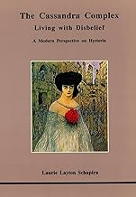 The Cassandra Complex: Living With Disbelief : A Modern Perspective on Hysteria