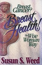 Breast Cancer, Breast Health: The Wise Woman Way