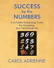 Success by the Numbers: A Complete Numerology Guide for Navigating Your Trip Through Life