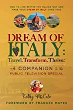 Dream of Italy - Travel, Transform and Thrive: Companion Book to the Pbs Special