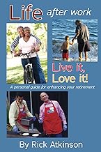 Life After Work: Live it, Love it!: A personal guide for enhancing your retirement