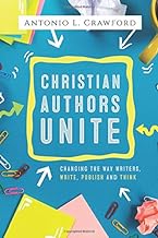Christian Authors Unite: Changing the Way Writers, Write, Publish and Think