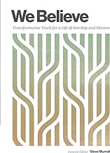 We Believe: Transformative Truth for a Life of Worship and Mission