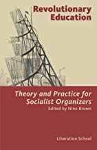 Revolutionary Education: Theory and Practice for Socialist Organizers: Theory and Practice for Socialist Organizers: Theory