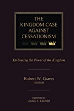 The Kingdom Case against Cessationism: Embracing the Power of the Kingdom
