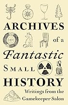 Archives of a Fantastic Small History: Writings from the Gamekeeper Salon