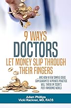 9 Ways Doctors Let Money Slip Through Their Fingers: â€¦and how a few simple ideas can guarantee a private practice will thrive in todayâ€™s post-pandemic world