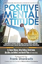 Positive Mental Attitude: Inspiring Stories From Real People Who Applied Napoleon Hill's Most Important Success Principle