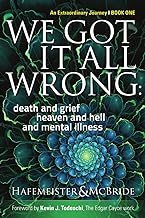 We Got It All Wrong: death and grief, heaven and hell, and mental illness: Volume 1