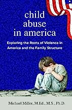Child Abuse in America: Exploring the Roots of Violence in America and the Family Structure