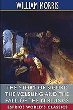 The Story of Sigurd the Volsung and the Fall of the Niblungs (Esprios Classics)