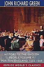 History of the English People, Volume V: Puritan England, 1603-1660 (Esprios Classics)