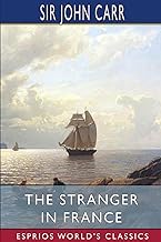 The Stranger in France (Esprios Classics): or, A Tour From Devonshire to Paris