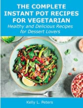 The Complete Instant Pot Recipes for Vegetarian: Healthy and Delicious Recipes for Dessert Lovers