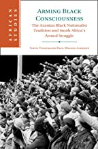 Arming Black Consciousness: The Azanian Black Nationalist Tradition and South Africa's Armed Struggle