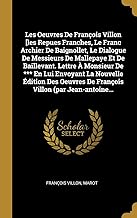 Les Oeuvres De François Villon [les Repues Franches, Le Franc Archier De Baignollet, Le Dialogue De Messieurs De Mallepaye Et De Baillevant. Lettre À