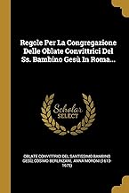 Regole Per La Congregazione Delle Oblate Convittrici Del Ss. Bambino Gesù In Roma...