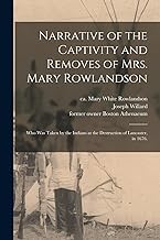 Narrative of the Captivity and Removes of Mrs. Mary Rowlandson: Who Was Taken by the Indians at the Destruction of Lancaster, in 1676.