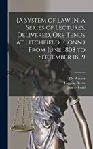 [A System of Law in, a Series of Lectures, Delivered, Ore Tenus at Litchfield (Conn.) From June 1808 to September 1809