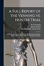 A Full Report of the Venning Vs. Hunter Trial [microform]: at the Circuit Court, St. John, Before His Honor Justice Ritchie, March, 1863, as Reported for the 