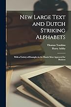 New Large Text and Dutch Striking Alphabets: With a Variety of Examples in the Hands Most Approved for Business
