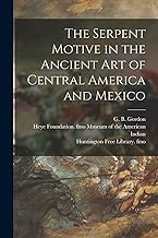 The Serpent Motive in the Ancient Art of Central America and Mexico
