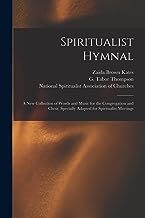 Spiritualist Hymnal: a New Collection of Words and Music for the Congregation and Choir, Specially Adapted for Spiritualist Meetings
