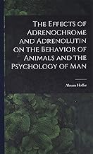 The Effects of Adrenochrome and Adrenolutin on the Behavior of Animals and the Psychology of Man