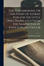 The Pentamerone, Or the Story of Stories Fun for the Little Ones Translated From the Neapolitan by John Edward Taylor