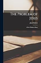 The Problem of Jesus; a Free-thinker's Diary