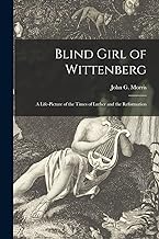 Blind Girl of Wittenberg: A Life-Picture of the Times of Luther and the Reformation