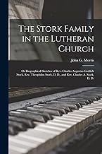 The Stork Family in the Lutheran Church: or Biographical Sketches of Rev. Charles Augustus Gottlieb Stork, Rev. Theophilus Stork, D. D., and Rev. Charles A. Stork, D. D.