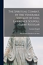 The Spiritual Combat, by the Venerable Servant of God, Lawrence Scupoli, Clerk Regular: With the Path of Paradise by the Same