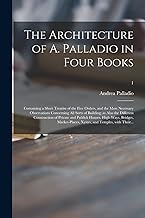 The Architecture of A. Palladio in Four Books: Containing a Short Treatise of the Five Orders, and the Most Necessary Observations Concerning All ... Publick Houses, High-ways, Bridges, ...; 1